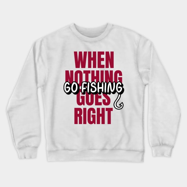 When nothing goes right, go fishing!! Crewneck Sweatshirt by Ryel Tees